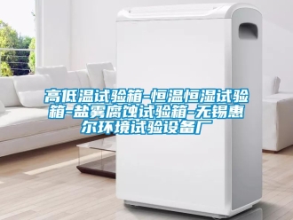 知識百科高低溫試驗箱-恒溫恒濕試驗箱-鹽霧腐蝕試驗箱-無錫惠爾環境試驗設備廠