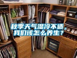 常見問題秋季天氣濕冷不適，我們該怎么養生？