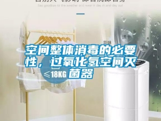 行業新聞空間整體消毒的必要性，過氧化氫空間滅菌器
