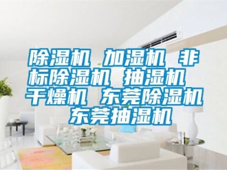 企業(yè)新聞除濕機(jī) 加濕機(jī) 非標(biāo)除濕機(jī) 抽濕機(jī) 干燥機(jī) 東莞除濕機(jī) 東莞抽濕機(jī)