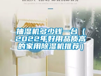 常見問題抽濕機(jī)多少錢一臺(tái)（2022年好用品質(zhì)高的家用除濕機(jī)推薦）