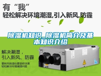 行業新聞除濕機知識_除濕機簡介及基本知識介紹