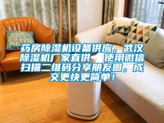 企業新聞藥房除濕機設備供應，武漢除濕機廠家直供  使用微信掃描二維碼分享朋友圈，成交更快更簡單！