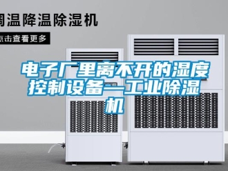 企業(yè)新聞電子廠里離不開的濕度控制設備—工業(yè)除濕機