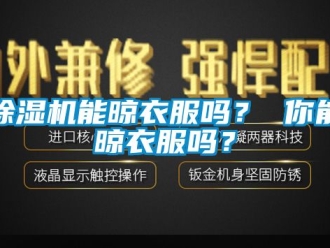 行業(yè)新聞除濕機能晾衣服嗎？ 你能晾衣服嗎？