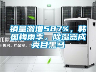 行業(yè)新聞銷量激增587%，韓國(guó)梅雨季，除濕器成類目黑馬