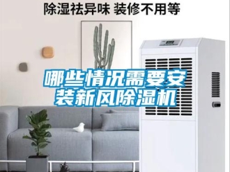 行業新聞哪些情況需要安裝新風除濕機