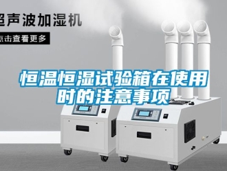 知識百科恒溫恒濕試驗箱在使用時的注意事項