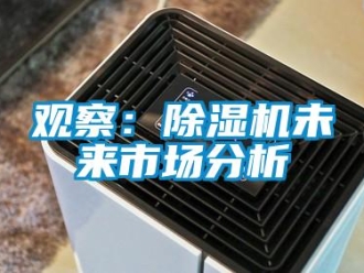 行業(yè)新聞?dòng)^察：除濕機(jī)未來市場分析