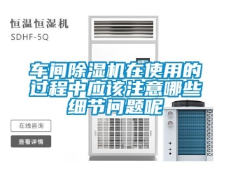企業(yè)新聞車間除濕機(jī)在使用的過程中應(yīng)該注意哪些細(xì)節(jié)問題呢