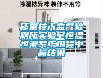 知識百科質量技術監督檢測所實驗室恒溫恒濕系統工程中標結果