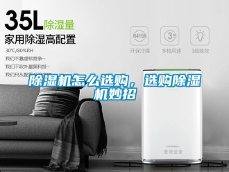 行業(yè)新聞除濕機怎么選購，選購除濕機妙招