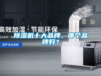 企業(yè)新聞除濕機(jī)十大品牌，哪個品牌好？