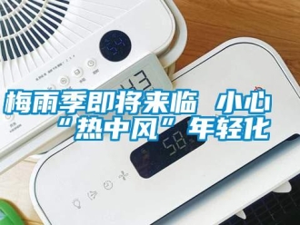 行業(yè)新聞梅雨季即將來臨 小心“熱中風(fēng)”年輕化