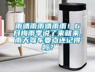 常見問題雨晴雨雨晴雨雨！6月梅雨季說了來就來，雨天駕車要點(diǎn)還記得嗎？