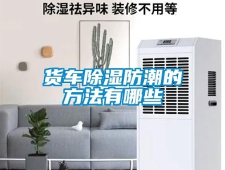 常見問題貨車除濕防潮的方法有哪些
