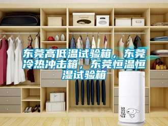 知識百科東莞高低溫試驗箱，東莞冷熱沖擊箱，東莞恒溫恒濕試驗箱