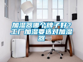 行業(yè)新聞加濕器哪個牌子好？工廠加濕要選對加濕器