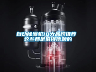 企業(yè)新聞自動除濕機(jī)10大品牌推薦 這些都是值得信賴的