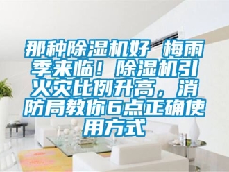 行業(yè)新聞那種除濕機好 梅雨季來臨！除濕機引火災(zāi)比例升高，消防局教你6點正確使用方式