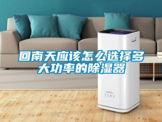常見問題回南天應(yīng)該怎么選擇多大功率的除濕器