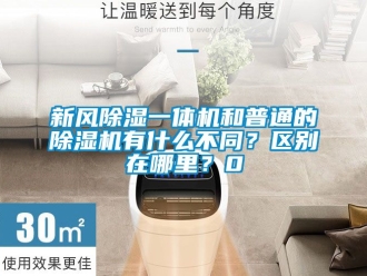 常見問題新風除濕一體機和普通的除濕機有什么不同？區(qū)別在哪里？0