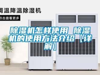 行業(yè)新聞除濕機怎樣使用 除濕機的使用方法介紹【詳解】