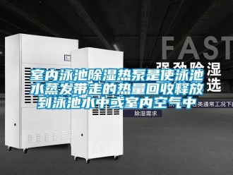 知識(shí)百科室內(nèi)泳池除濕熱泵是使泳池水蒸發(fā)帶走的熱量回收釋放到泳池水中或室內(nèi)空氣中