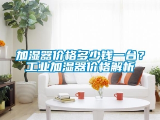 行業新聞加濕器價格多少錢一臺？工業加濕器價格解析