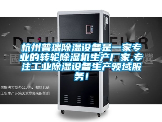 企業(yè)新聞杭州普瑞除濕設(shè)備是一家專業(yè)的轉(zhuǎn)輪除濕機(jī)生產(chǎn)廠家,專注工業(yè)除濕設(shè)備生產(chǎn)領(lǐng)域服務(wù)！