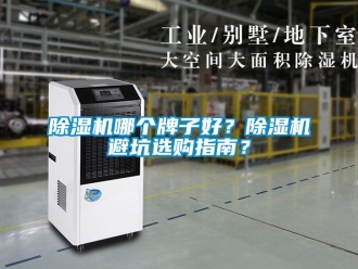 行業(yè)新聞除濕機哪個牌子好？除濕機避坑選購指南？