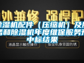 行業新聞除濕機配件（壓縮機）及服務和除濕機年度維保服務預中標結果