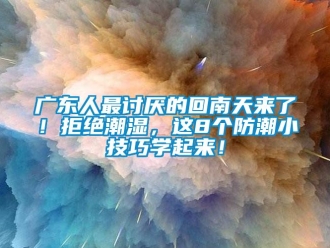 行業新聞廣東人最討厭的回南天來了！拒絕潮濕，這8個防潮小技巧學起來！