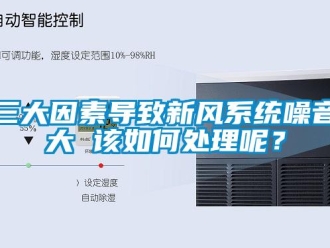 常見問(wèn)題三大因素導(dǎo)致新風(fēng)系統(tǒng)噪音大 該如何處理呢？