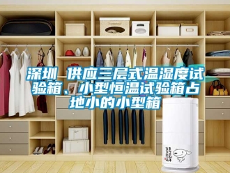 知識百科深圳 供應三層式溫濕度試驗箱、小型恒溫試驗箱占地小的小型箱