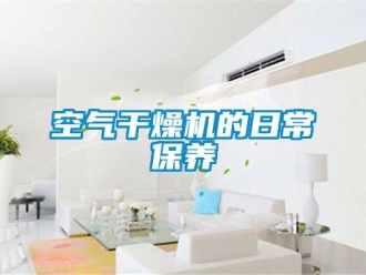 行業(yè)新聞空氣干燥機的日常保養(yǎng)