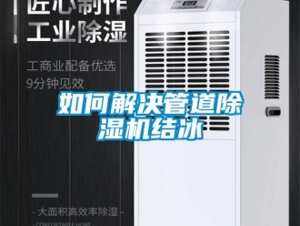 常見問題如何解決管道除濕機結冰