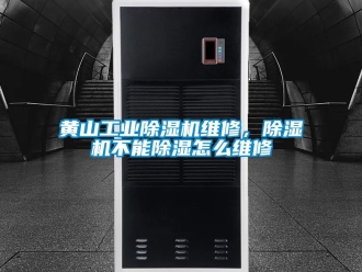 常見問題黃山工業除濕機維修，除濕機不能除濕怎么維修