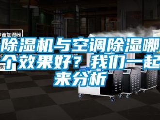行業(yè)新聞除濕機(jī)與空調(diào)除濕哪個(gè)效果好？我們一起來(lái)分析