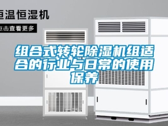 常見問題組合式轉(zhuǎn)輪除濕機(jī)組適合的行業(yè)與日常的使用保養(yǎng)