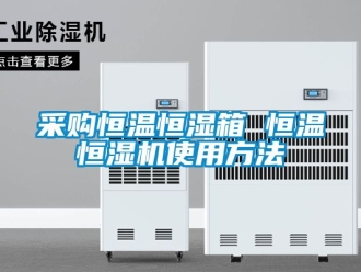 知識(shí)百科采購恒溫恒濕箱 恒溫恒濕機(jī)使用方法