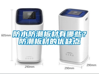 常見問題防水防潮板材有哪些？防潮板材的優(yōu)缺點(diǎn)
