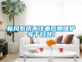 知識百科新風系統不注重后期維護等于白裝！