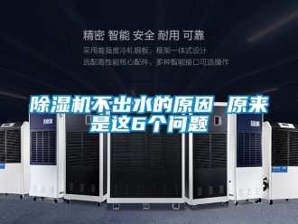 企業(yè)新聞除濕機不出水的原因 原來是這6個問題