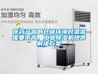 知識百科醫(yī)藥產(chǎn)品的倉儲環(huán)境對溫濕度要求高，工業(yè)除濕機提供解決方案