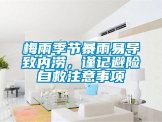 行業(yè)新聞梅雨季節(jié)暴雨易導(dǎo)致內(nèi)澇，謹(jǐn)記避險(xiǎn)自救注意事項(xiàng)