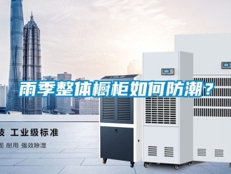 常見問題雨季整體櫥柜如何防潮？