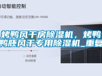 行業新聞烤鴨風干房除濕機，烤鴨鴨胚風干專用除濕機_重復