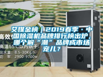 企業新聞艾媒金榜｜2019春季·中國除濕機品牌排行榜出爐，哪個解“潮”品牌成市場寵兒？