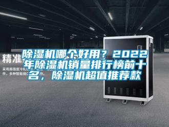 行業新聞除濕機哪個好用？2022年除濕機銷量排行榜前十名，除濕機超值推薦款